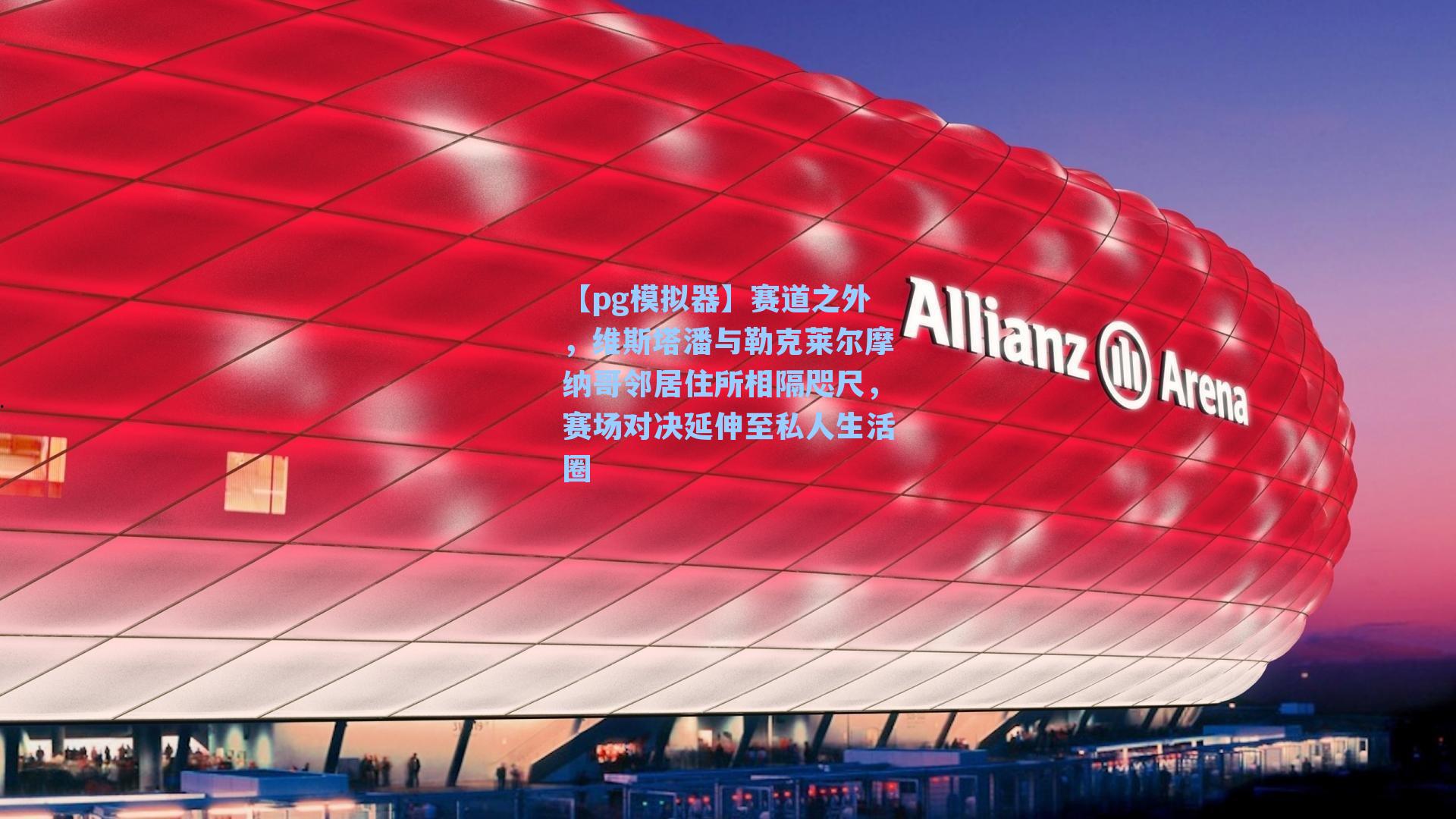 赛道之外，维斯塔潘与勒克莱尔摩纳哥邻居住所相隔咫尺，赛场对决延伸至私人生活圈