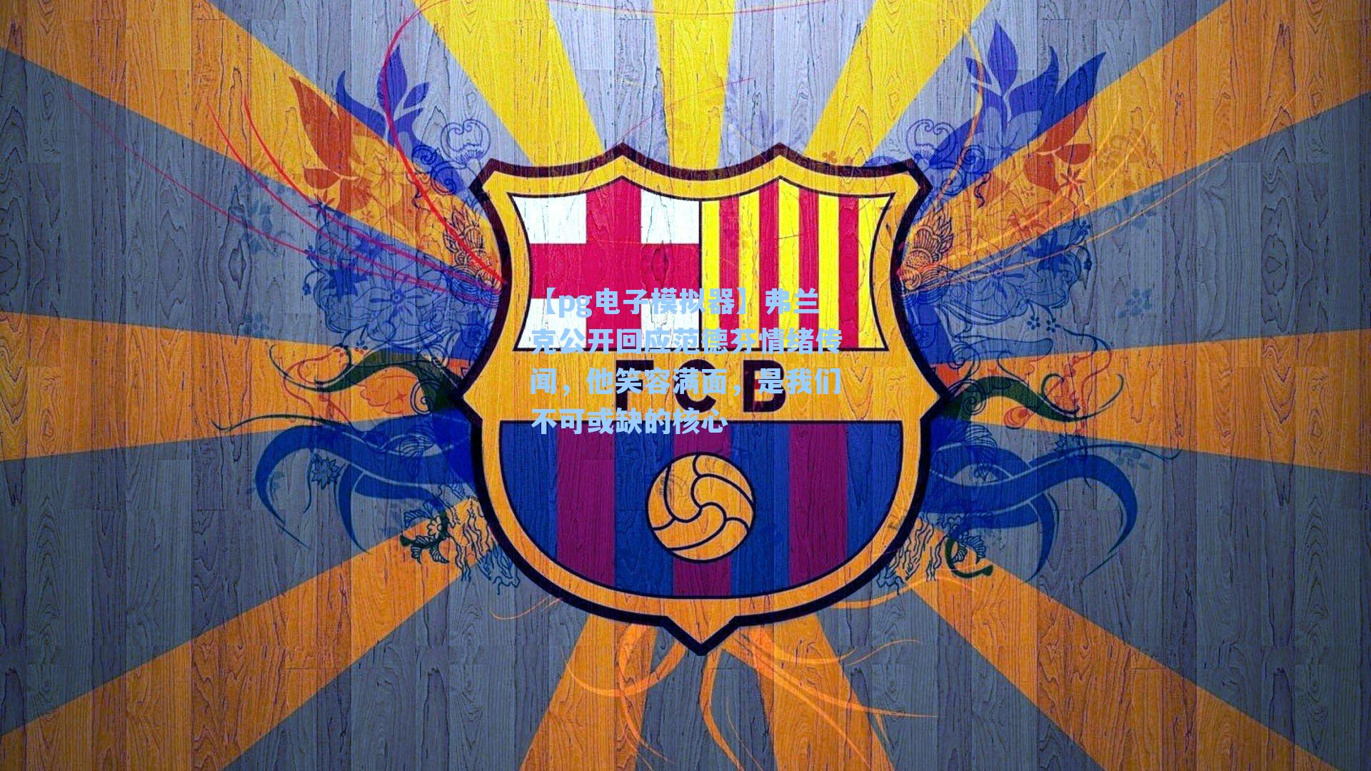 弗兰克公开回应范德芬情绪传闻，他笑容满面，是我们不可或缺的核心